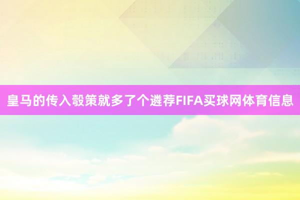 皇马的传入彀策就多了个遴荐FIFA买球网体育信息