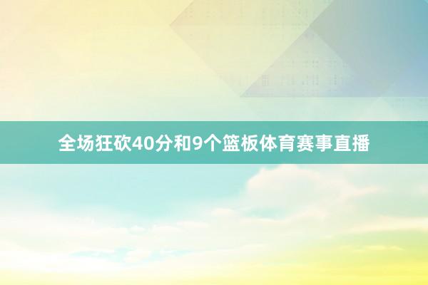 全场狂砍40分和9个篮板体育赛事直播