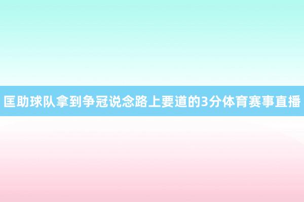 匡助球队拿到争冠说念路上要道的3分体育赛事直播