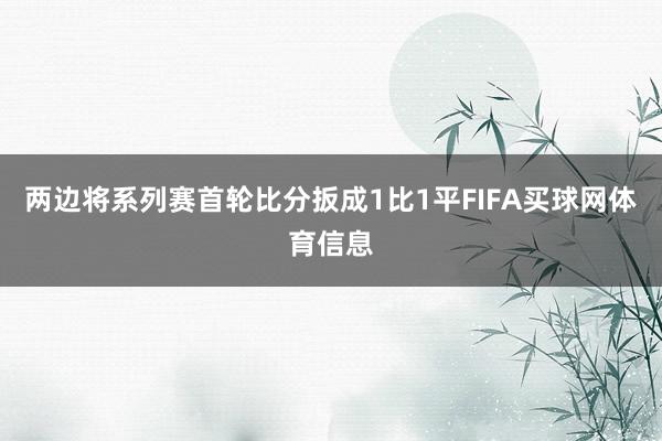 两边将系列赛首轮比分扳成1比1平FIFA买球网体育信息