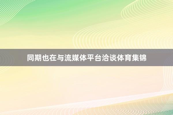 同期也在与流媒体平台洽谈体育集锦