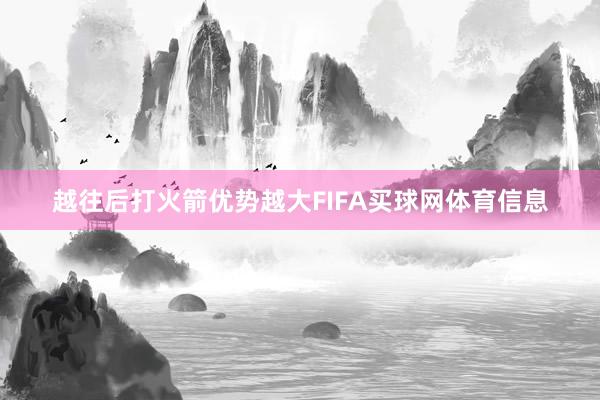越往后打火箭优势越大FIFA买球网体育信息