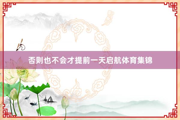 否则也不会才提前一天启航体育集锦