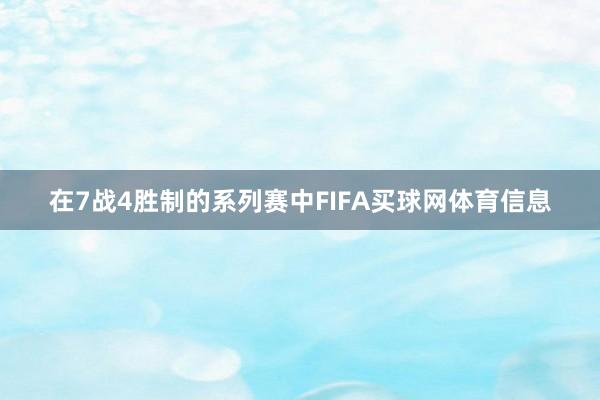 在7战4胜制的系列赛中FIFA买球网体育信息