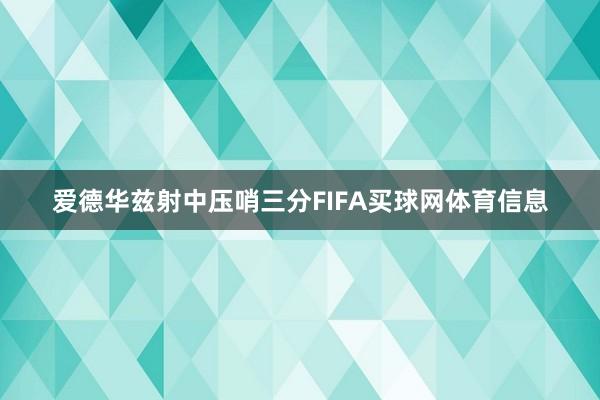 爱德华兹射中压哨三分FIFA买球网体育信息