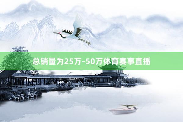 总销量为25万-50万体育赛事直播
