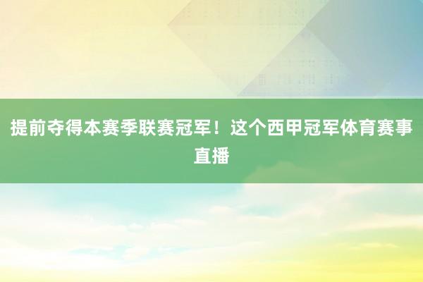 提前夺得本赛季联赛冠军！这个西甲冠军体育赛事直播