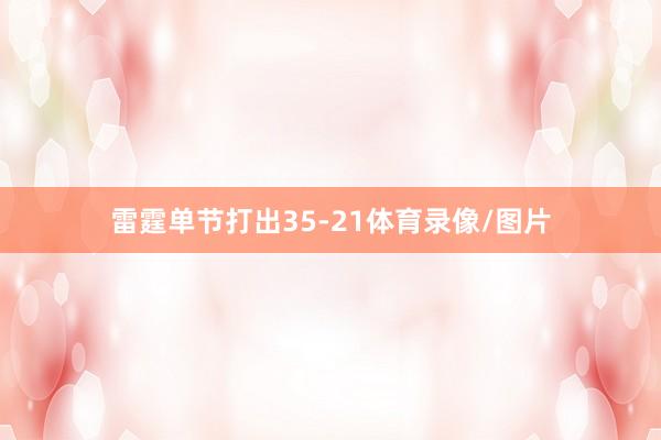 雷霆单节打出35-21体育录像/图片