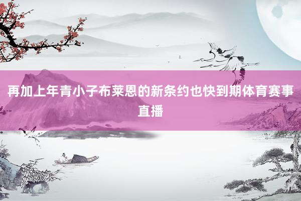 再加上年青小子布莱恩的新条约也快到期体育赛事直播