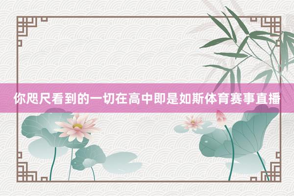 你咫尺看到的一切在高中即是如斯体育赛事直播
