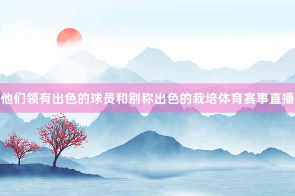 他们领有出色的球员和别称出色的栽培体育赛事直播