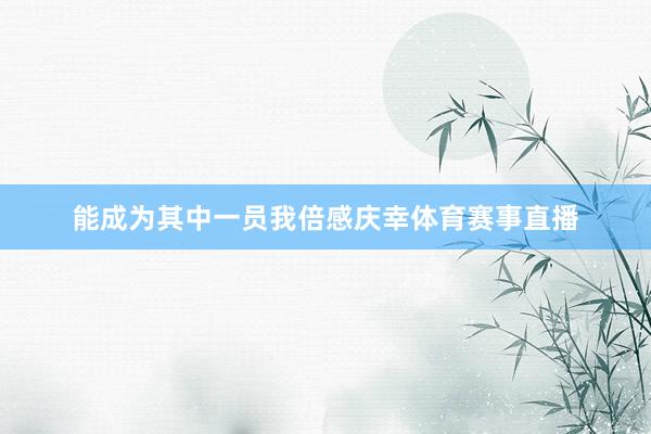 能成为其中一员我倍感庆幸体育赛事直播
