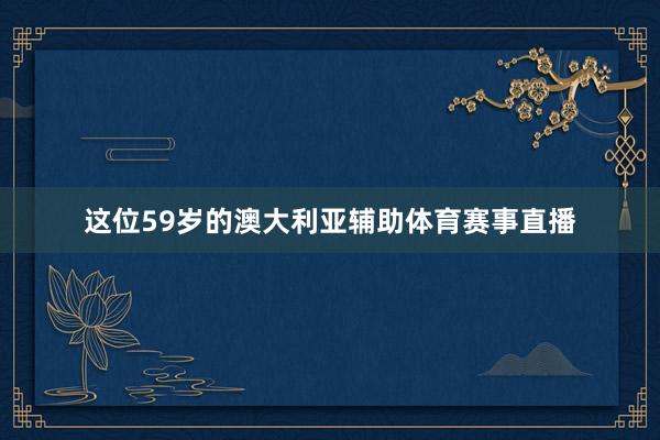 这位59岁的澳大利亚辅助体育赛事直播