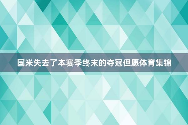 国米失去了本赛季终末的夺冠但愿体育集锦