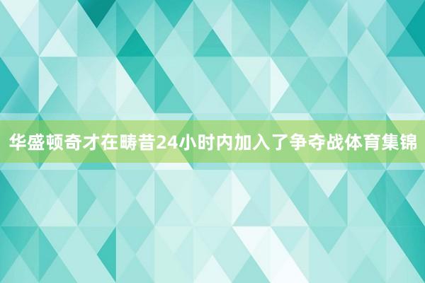 华盛顿奇才在畴昔24小时内加入了争夺战体育集锦