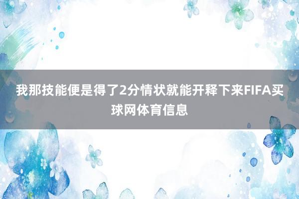 我那技能便是得了2分情状就能开释下来FIFA买球网体育信息
