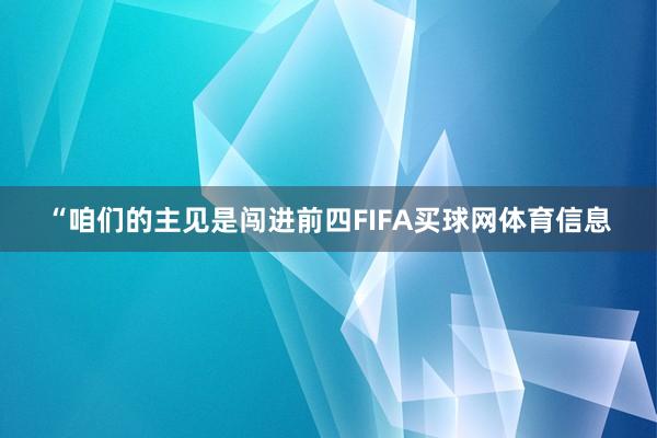 “咱们的主见是闯进前四FIFA买球网体育信息