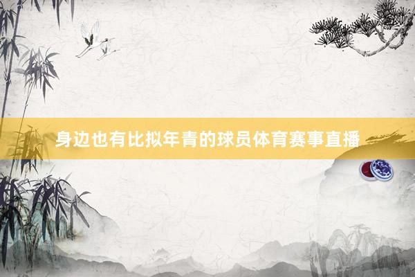 身边也有比拟年青的球员体育赛事直播