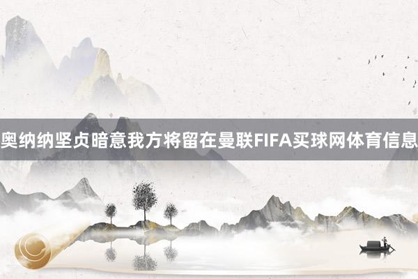 奥纳纳坚贞暗意我方将留在曼联FIFA买球网体育信息
