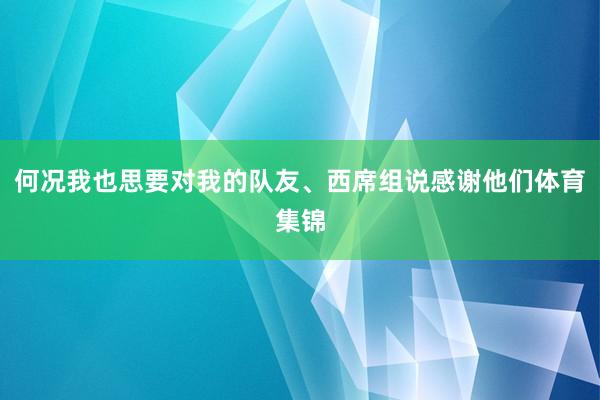 何况我也思要对我的队友、西席组说感谢他们体育集锦