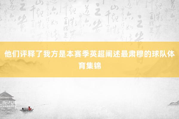 他们评释了我方是本赛季英超阐述最肃穆的球队体育集锦