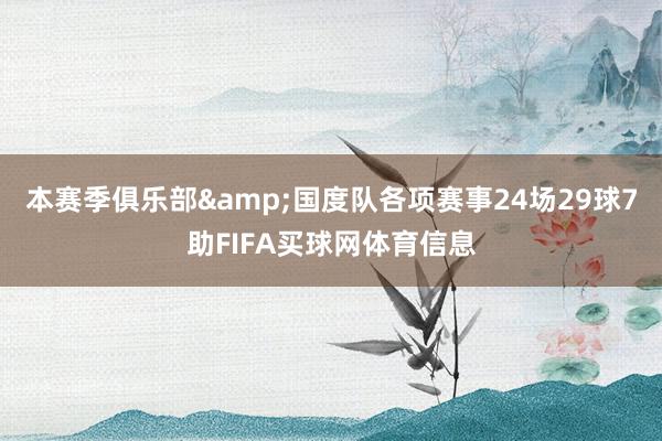 本赛季俱乐部&国度队各项赛事24场29球7助FIFA买球网体育信息