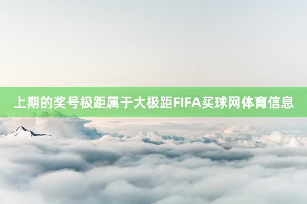 上期的奖号极距属于大极距FIFA买球网体育信息