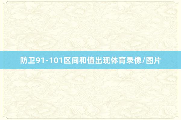 防卫91-101区间和值出现体育录像/图片