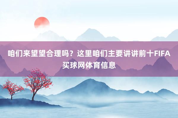 咱们来望望合理吗？这里咱们主要讲讲前十FIFA买球网体育信息