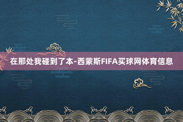 在那处我碰到了本-西蒙斯FIFA买球网体育信息