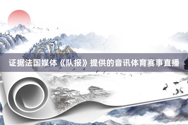 证据法国媒体《队报》提供的音讯体育赛事直播