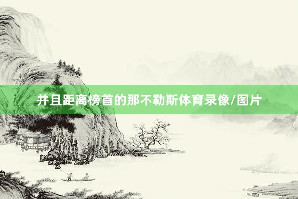 并且距离榜首的那不勒斯体育录像/图片
