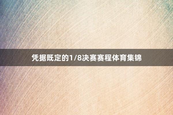 凭据既定的1/8决赛赛程体育集锦