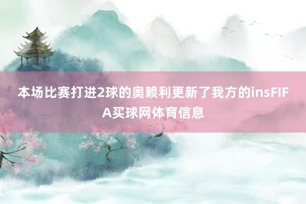 本场比赛打进2球的奥赖利更新了我方的insFIFA买球网体育信息