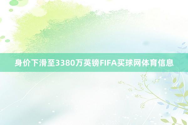 身价下滑至3380万英镑FIFA买球网体育信息