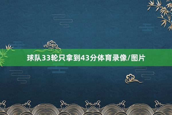 球队33轮只拿到43分体育录像/图片
