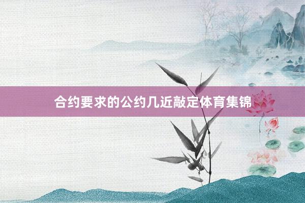 合约要求的公约几近敲定体育集锦