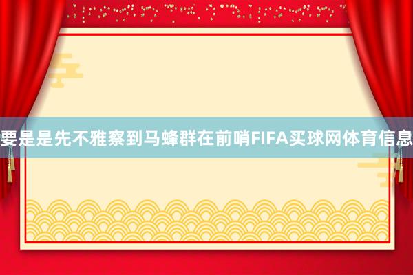 要是是先不雅察到马蜂群在前哨FIFA买球网体育信息