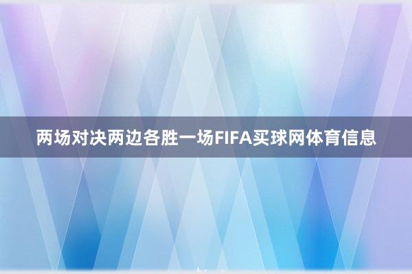 两场对决两边各胜一场FIFA买球网体育信息