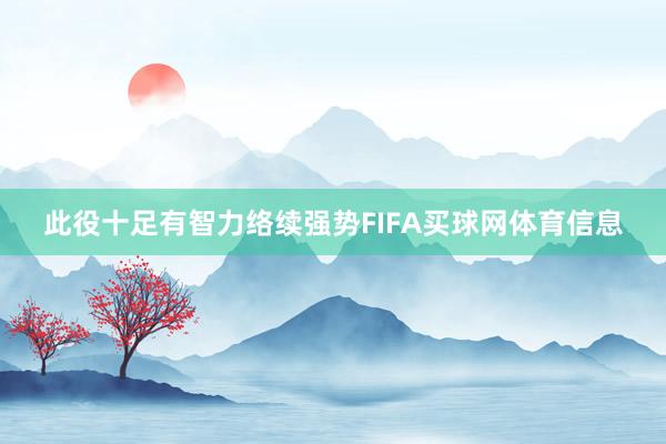 此役十足有智力络续强势FIFA买球网体育信息