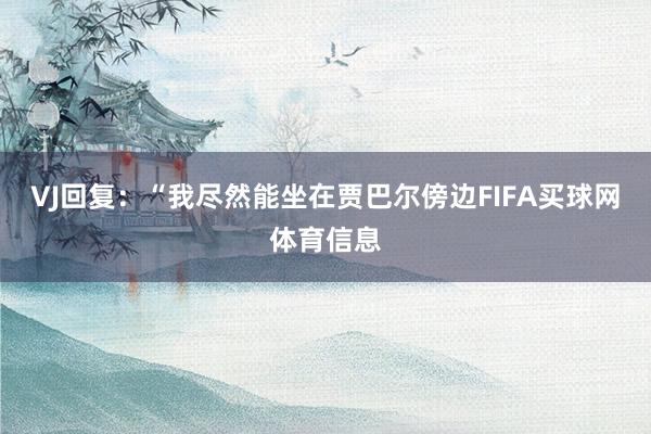 VJ回复:“我尽然能坐在贾巴尔傍边FIFA买球网体育信息