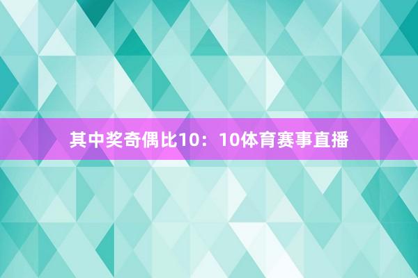 其中奖奇偶比10:10体育赛事直播