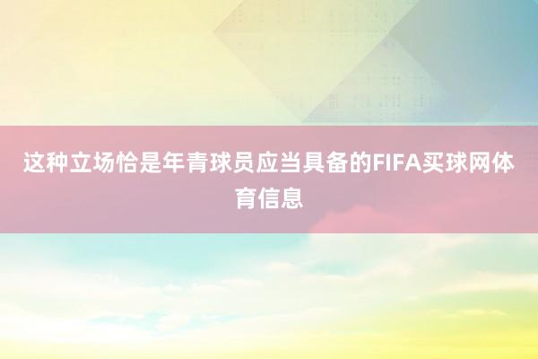这种立场恰是年青球员应当具备的FIFA买球网体育信息