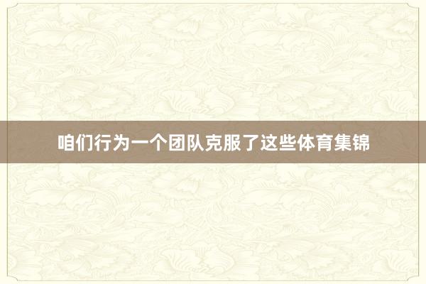 咱们行为一个团队克服了这些体育集锦