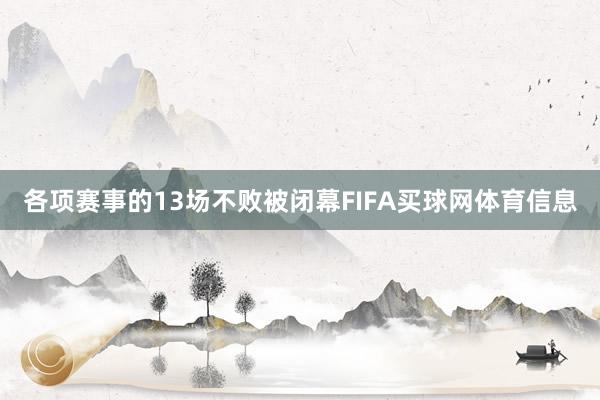 各项赛事的13场不败被闭幕FIFA买球网体育信息